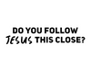 Do You Follow Jesus This Close? Decal Vinyl Sticker